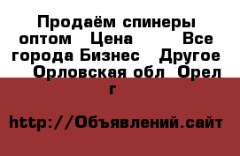 Продаём спинеры оптом › Цена ­ 40 - Все города Бизнес » Другое   . Орловская обл.,Орел г.